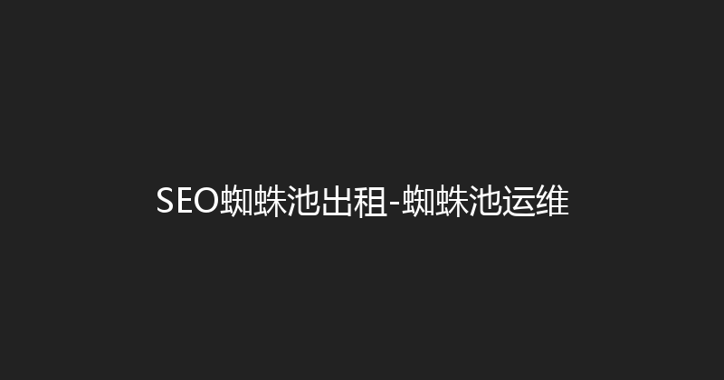 SEO蜘蛛池出租-蜘蛛池运维 封面图